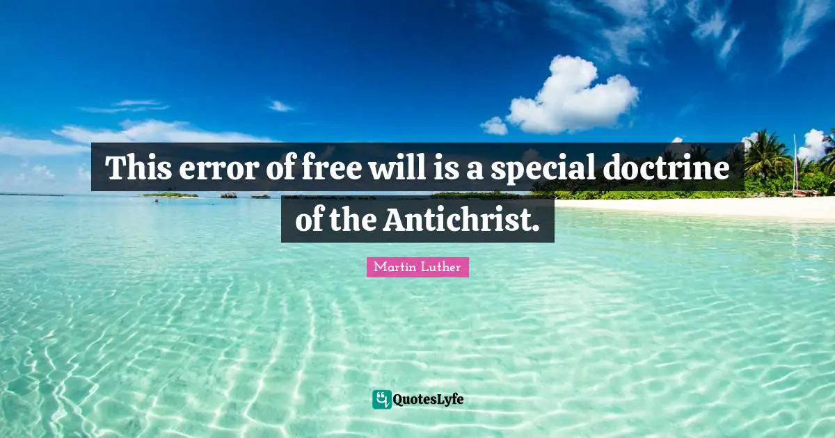 This error of free will is a special doctrine of the Antichrist.