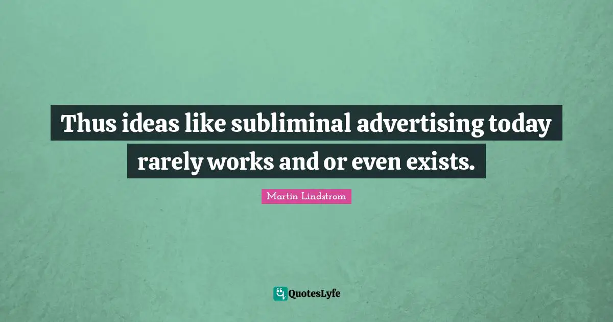 Martin Lindstrom Quotes: "Thus ideas like subliminal advertising today rarely works and or even exists."