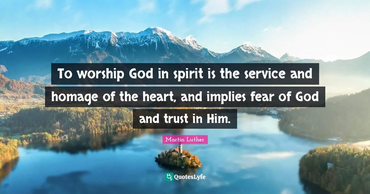 To worship God in spirit is the service and homage of the heart, and implies fear of God and trust in Him.