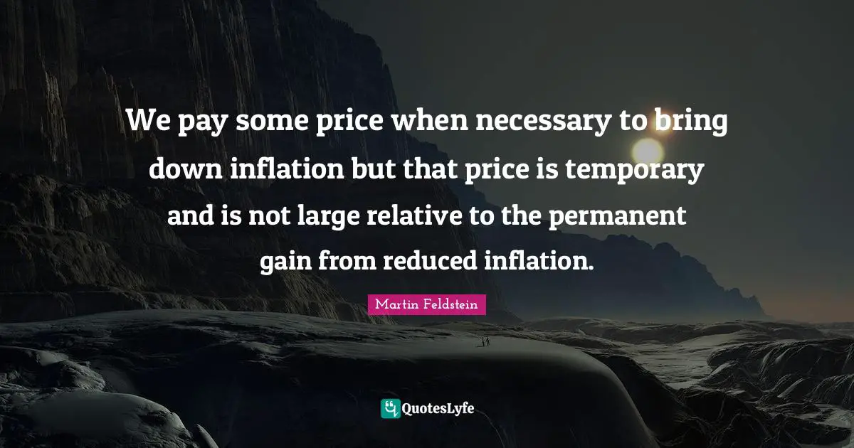 We pay some price when necessary to bring down inflation but that price is temporary and is not large relative to the permanent gain from reduced inflation.