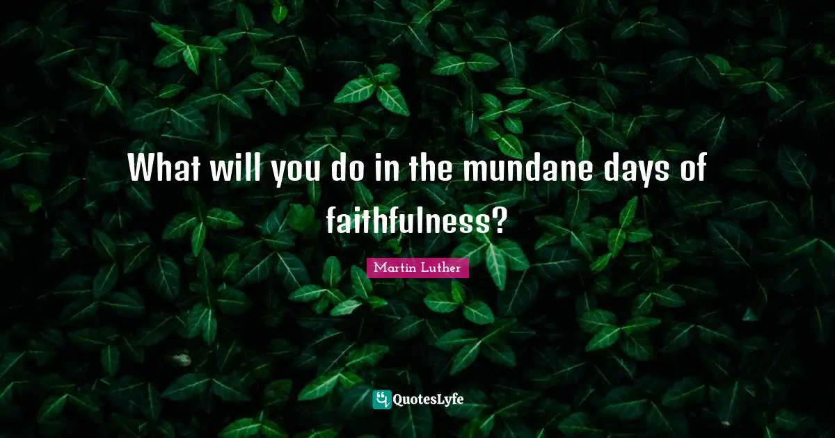 What will you do in the mundane days of faithfulness?