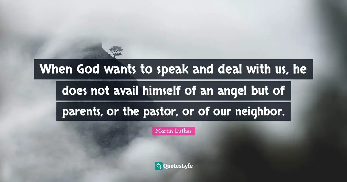 Pastor Quotes: "When God wants to speak and deal with us, he does not avail himself of an angel but of parents, or the pastor, or of our neighbor."