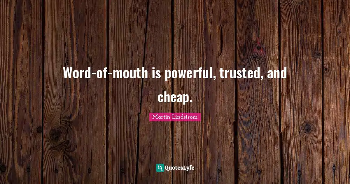 Word Of Mouth Quotes: "Word-of-mouth is powerful, trusted, and cheap."