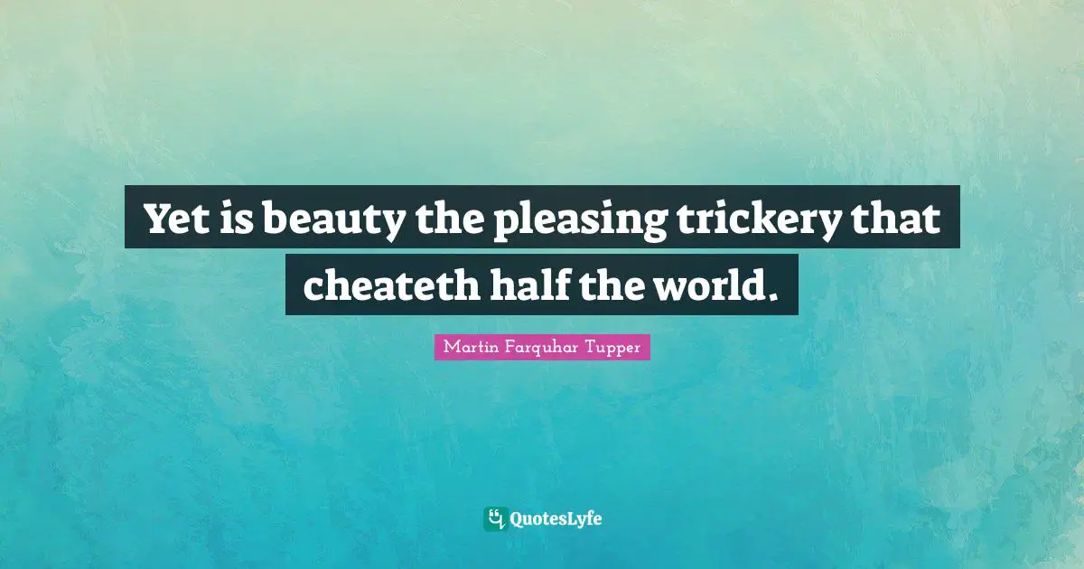 Trickery Quotes: "Yet is beauty the pleasing trickery that cheateth half the world."