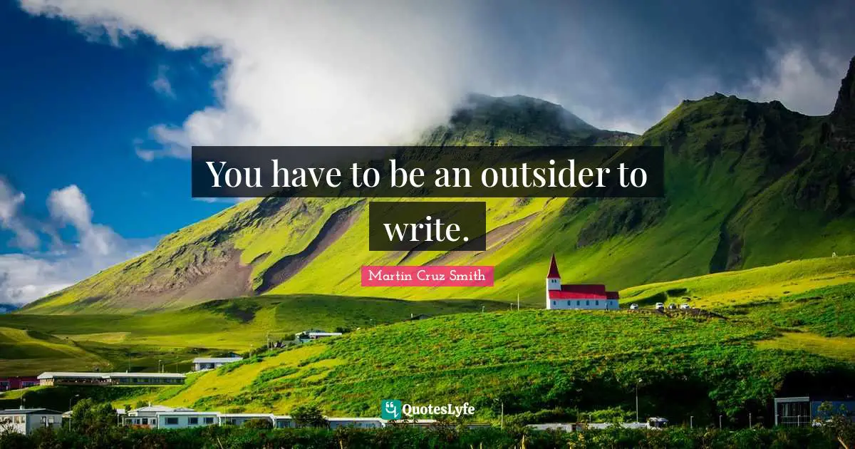You have to be an outsider to write.