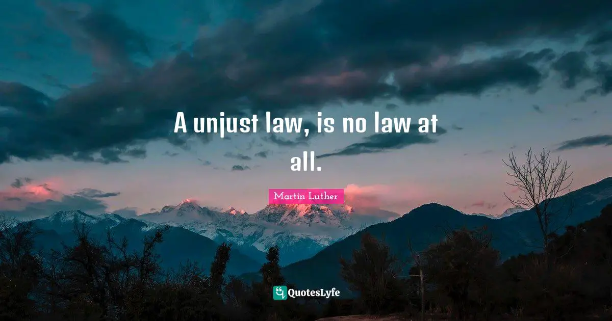 A unjust law, is no law at all.