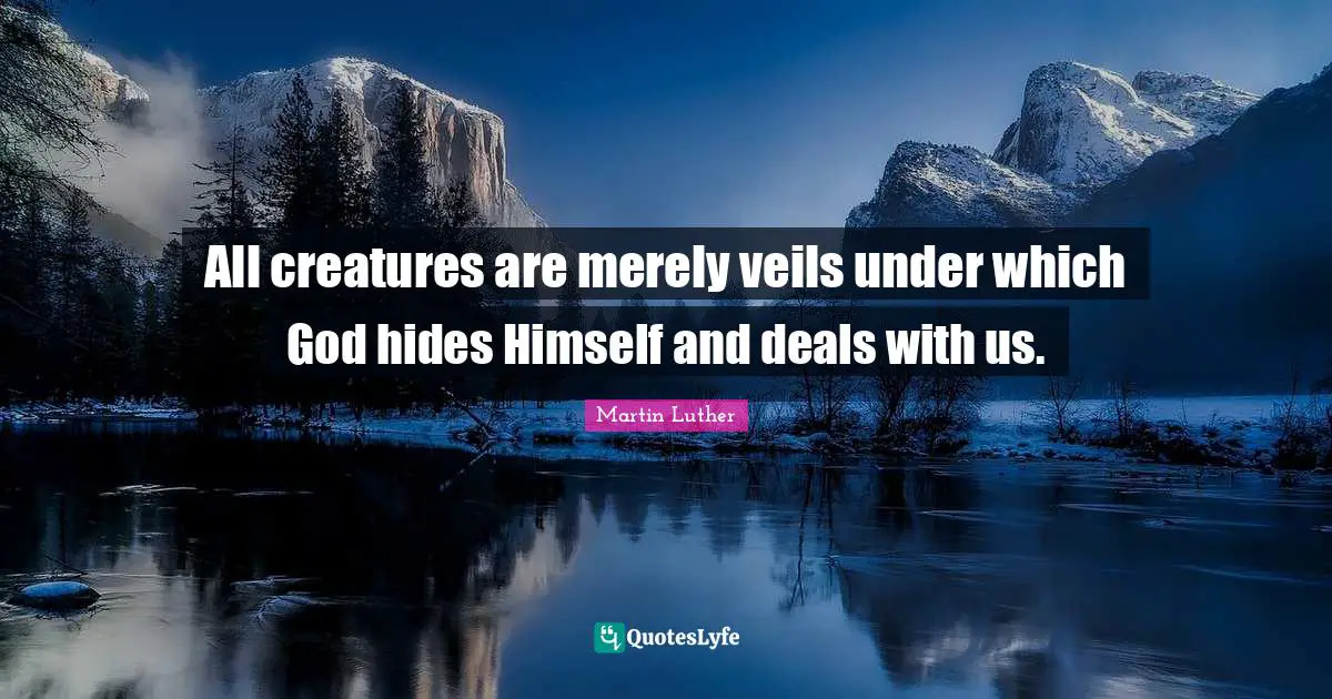 All creatures are merely veils under which God hides Himself and deals with us.
