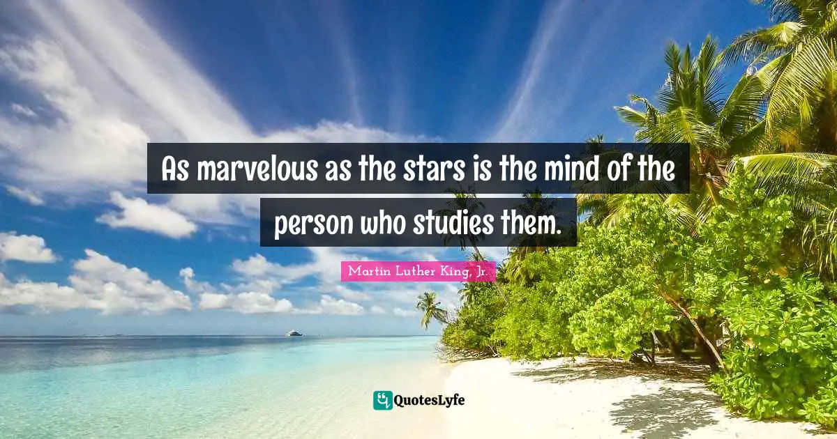 As marvelous as the stars is the mind of the person who studies them.