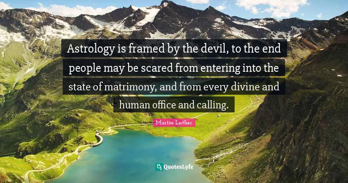 Matrimony Quotes: "Astrology is framed by the devil, to the end people may be scared from entering into the state of matrimony, and from every divine and human office and calling."