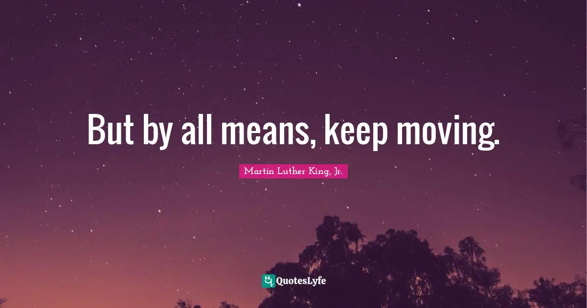 But by all means, keep moving.
