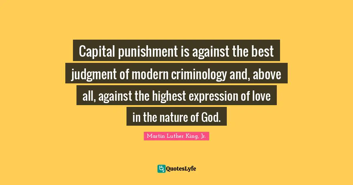Capital Quotes: "Capital punishment is against the best judgment of modern criminology and, above all, against the highest expression of love in the nature of God."