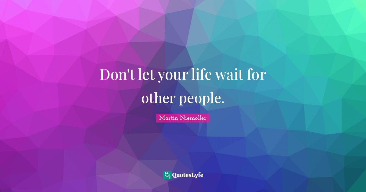 Don't let your life wait for other people.