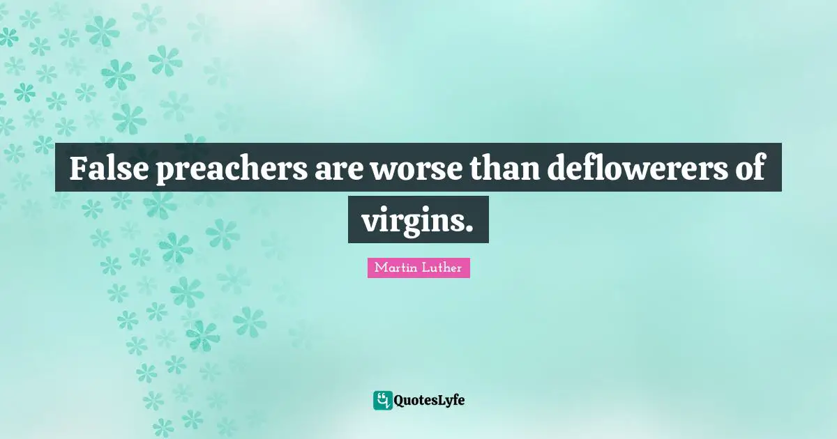 False preachers are worse than deflowerers of virgins.