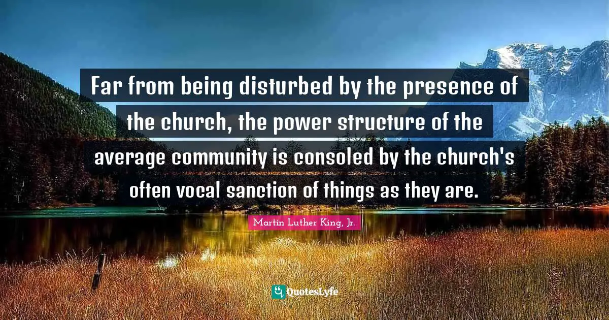 Far from being disturbed by the presence of the church, the power structure of the average community is consoled by the church's often vocal sanction of things as they are.