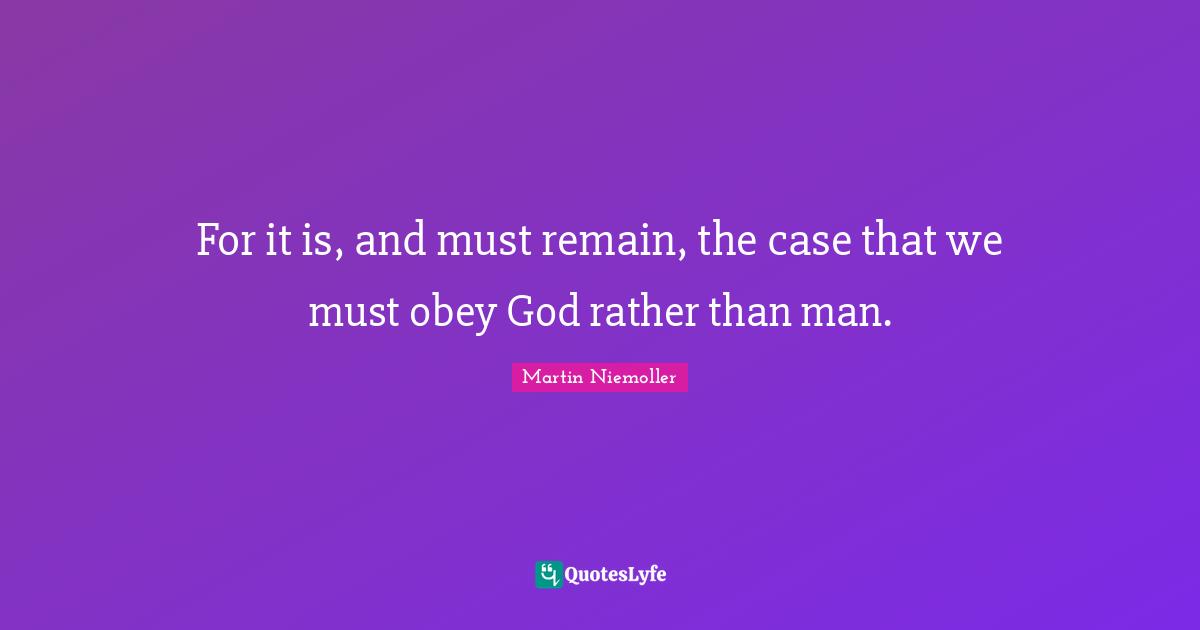 For it is, and must remain, the case that we must obey God rather than man.