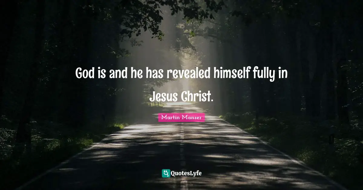 God is and he has revealed himself fully in Jesus Christ.
