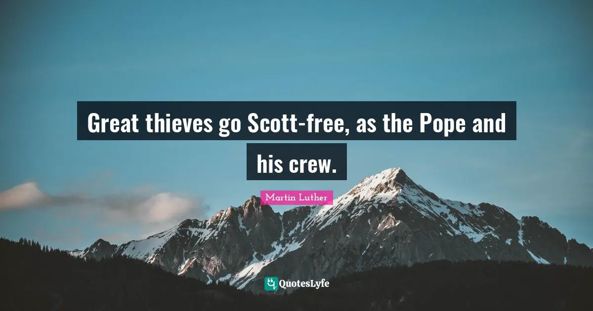Great thieves go Scott-free, as the Pope and his crew.