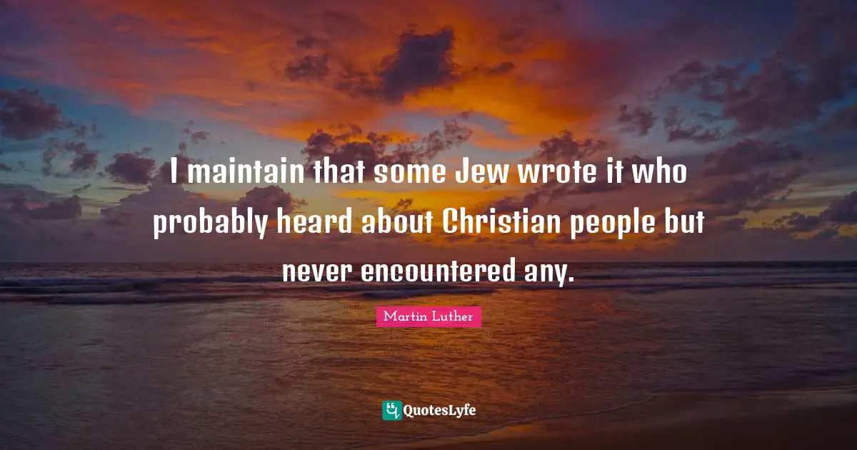 I maintain that some Jew wrote it who probably heard about Christian people but never encountered any.