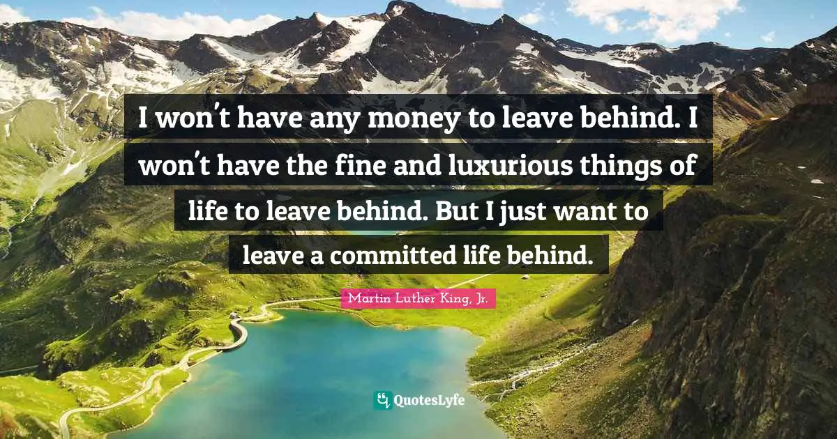 Luxurious Quotes: "I won't have any money to leave behind. I won't have the fine and luxurious things of life to leave behind. But I just want to leave a committed life behind."