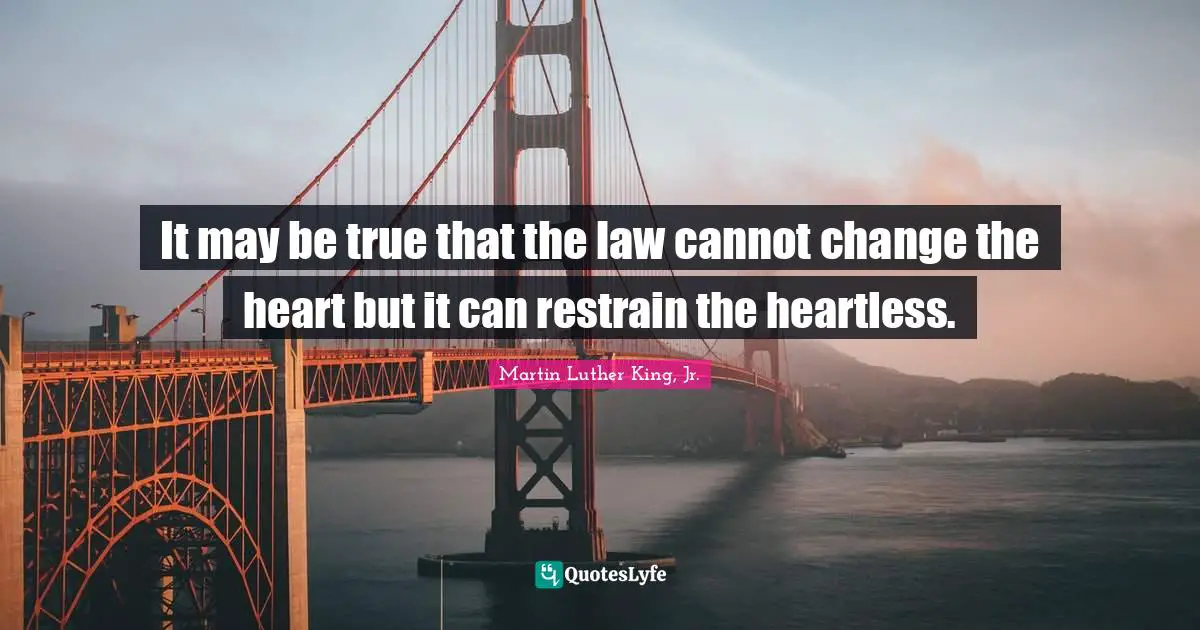 Heartless Quotes: "It may be true that the law cannot change the heart but it can restrain the heartless."