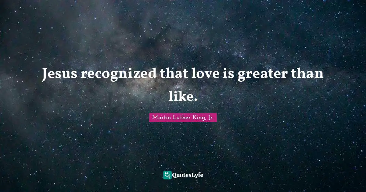 Jesus recognized that love is greater than like.