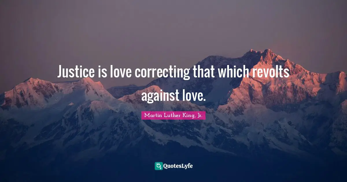 Justice is love correcting that which revolts against love.