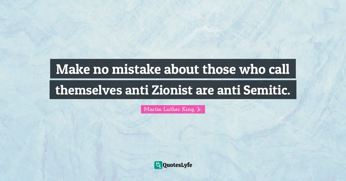 Make no mistake about those who call themselves anti Zionist are anti Semitic.