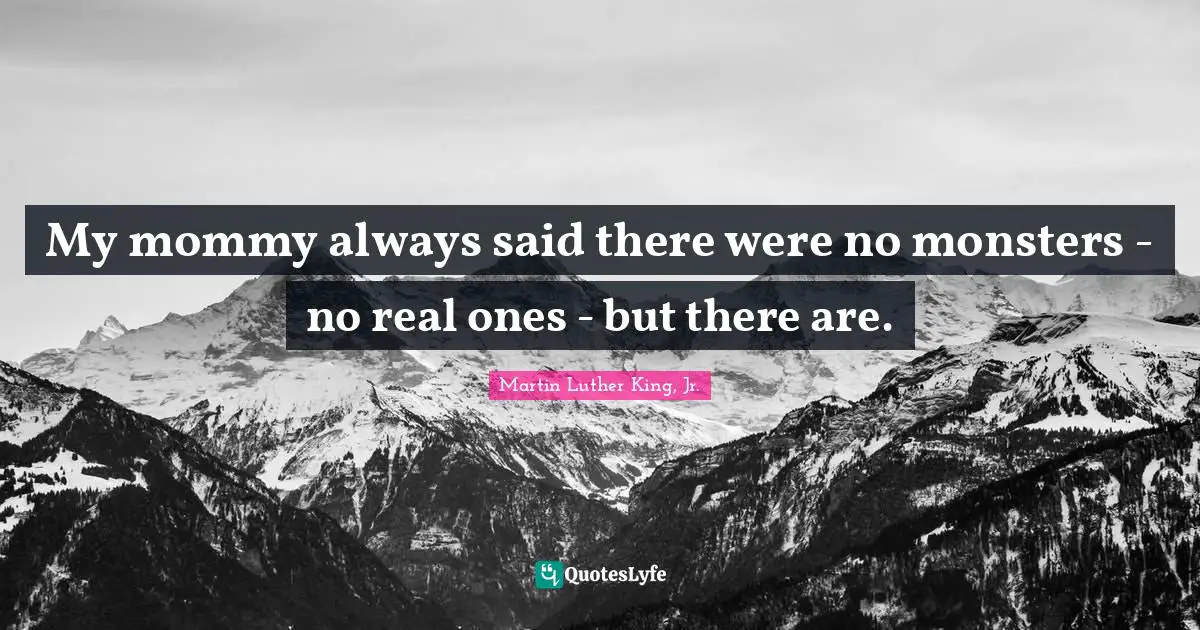 My mommy always said there were no monsters - no real ones - but there are.