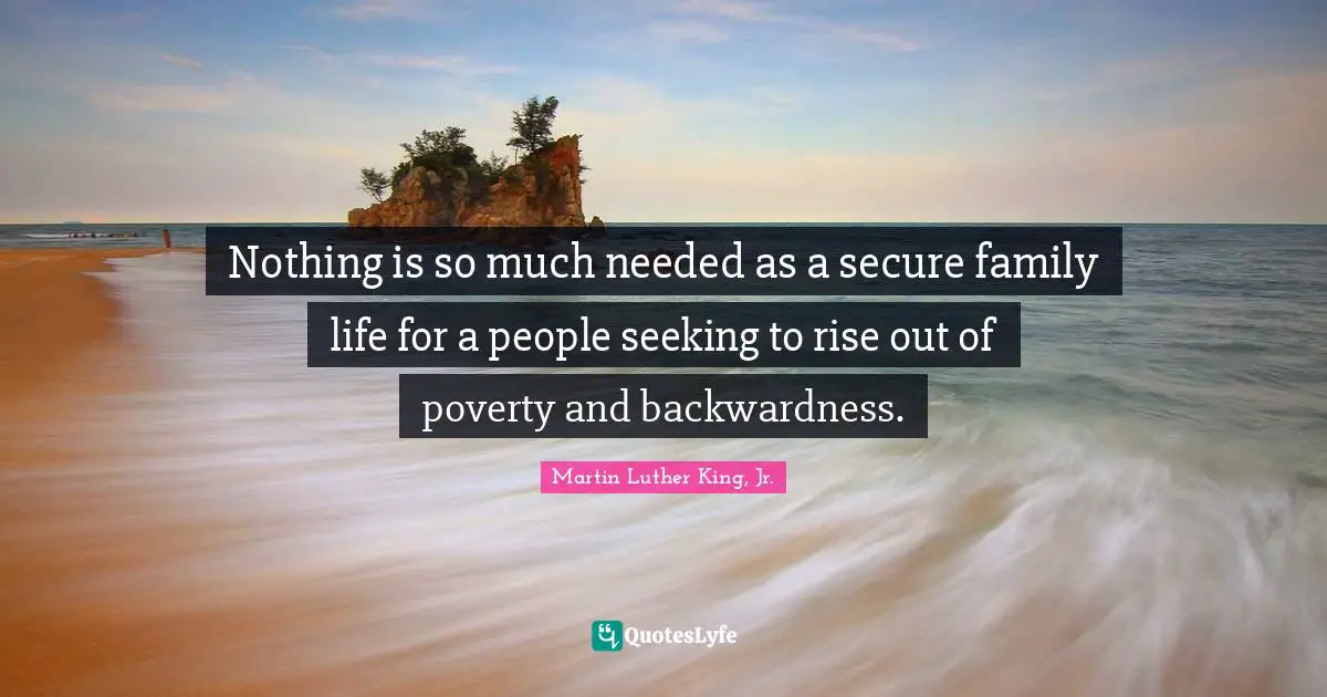 Nothing is so much needed as a secure family life for a people seeking to rise out of poverty and backwardness.