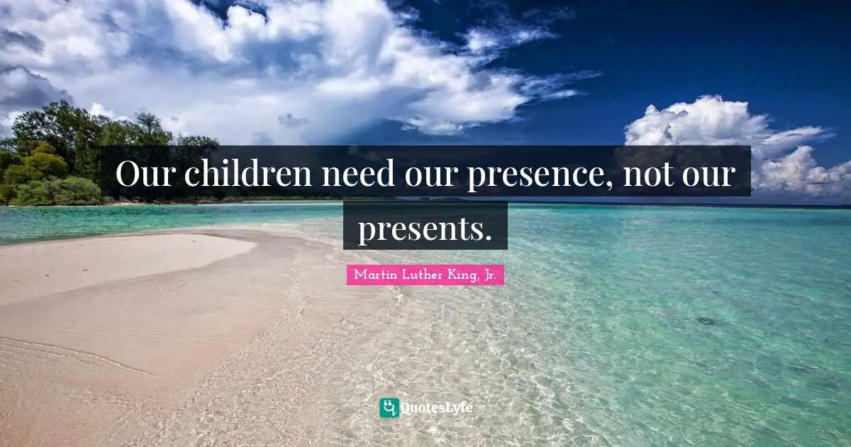 Our children need our presence, not our presents.