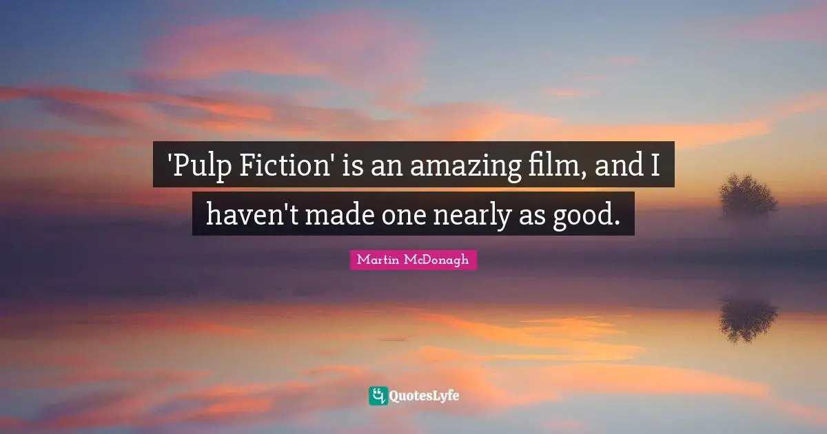 'Pulp Fiction' is an amazing film, and I haven't made one nearly as good.