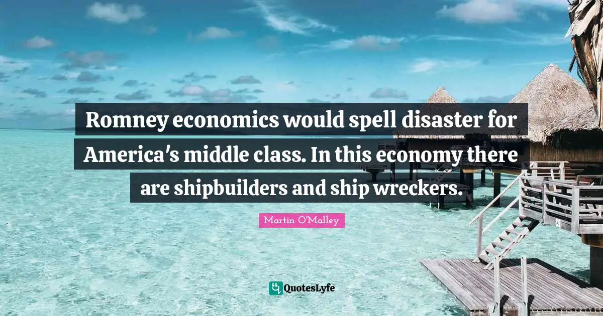 Romney economics would spell disaster for America's middle class. In this economy there are shipbuilders and ship wreckers.