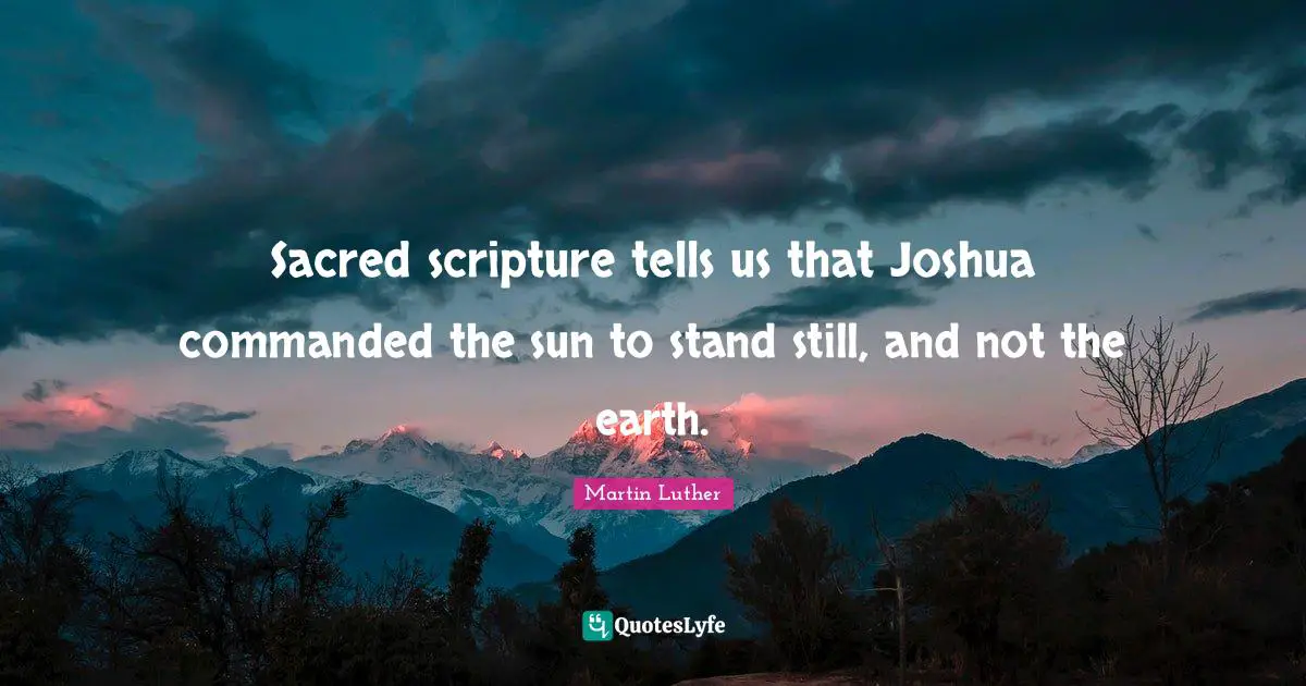 Sacred Scripture Quotes: "Sacred scripture tells us that Joshua commanded the sun to stand still, and not the earth."
