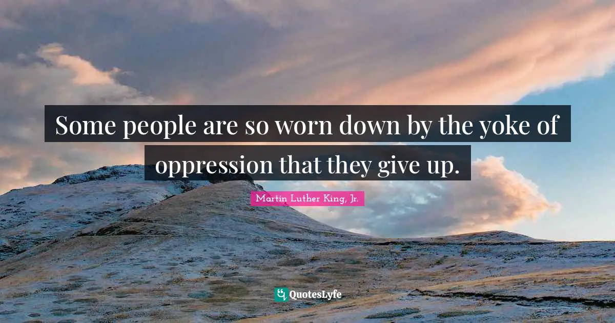 Yoke Quotes: "Some people are so worn down by the yoke of oppression that they give up."