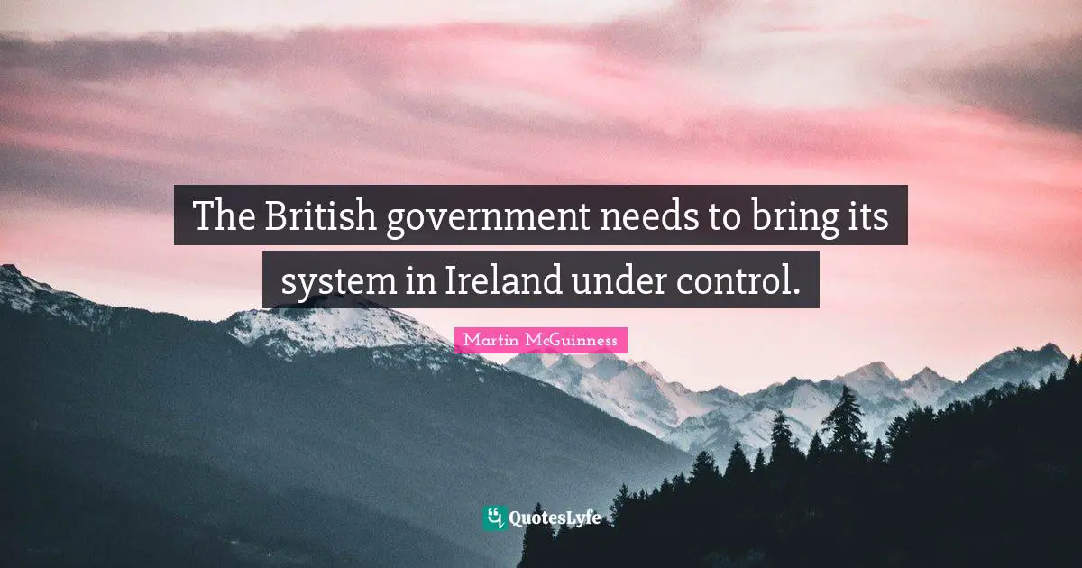 Martin McGuinness Quotes: "The British government needs to bring its system in Ireland under control."