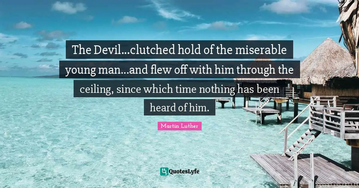 The Devil...clutched hold of the miserable young man...and flew off with him through the ceiling, since which time nothing has been heard of him.