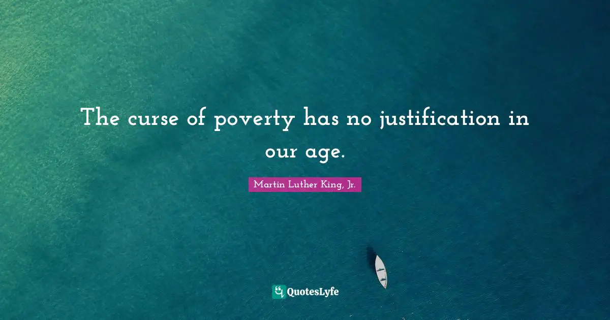 The curse of poverty has no justification in our age.