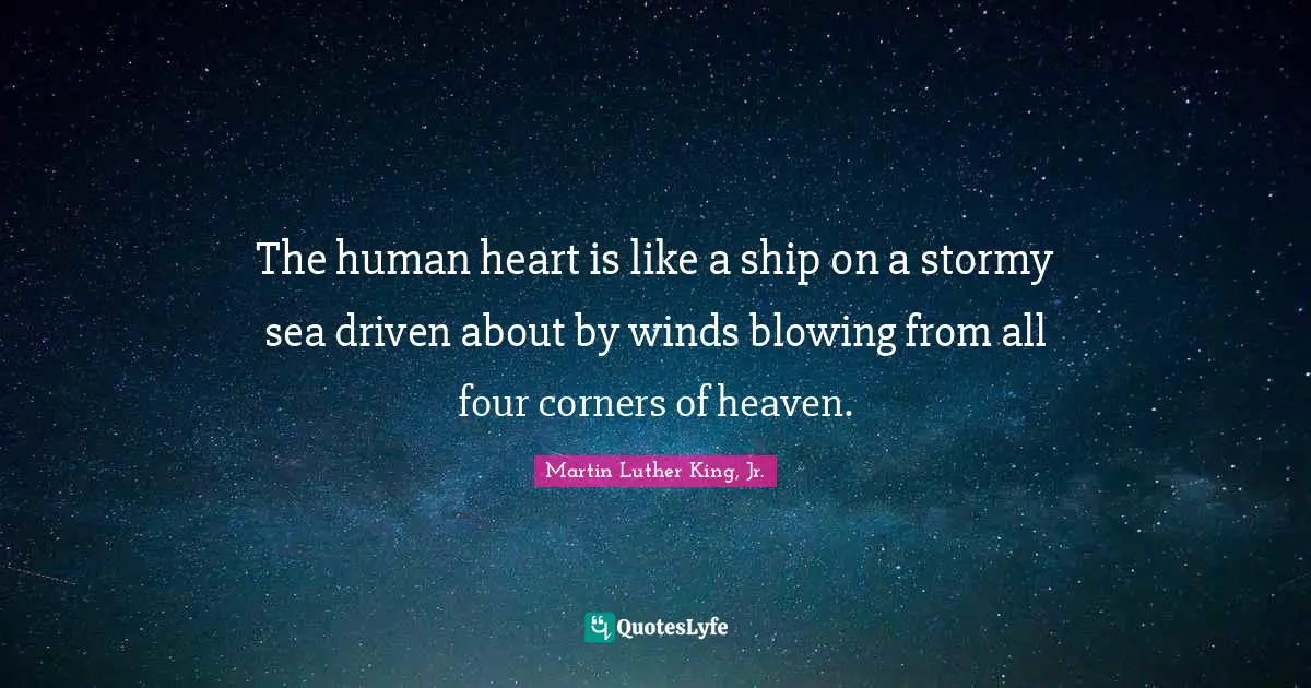Emotional Quotes: "The human heart is like a ship on a stormy sea driven about by winds blowing from all four corners of heaven."