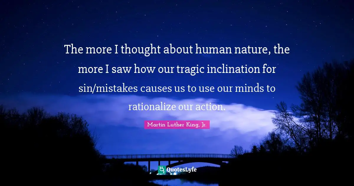 The more I thought about human nature, the more I saw how our tragic inclination for sin/mistakes causes us to use our minds to rationalize our action.