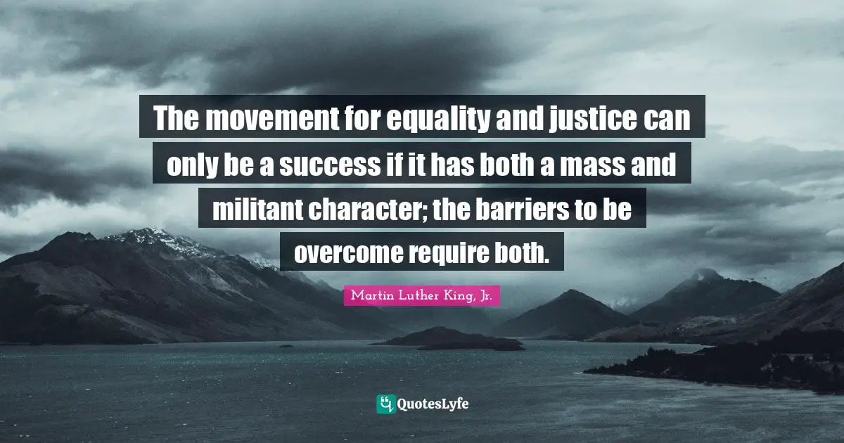 Militant Quotes: "The movement for equality and justice can only be a success if it has both a mass and militant character; the barriers to be overcome require both."