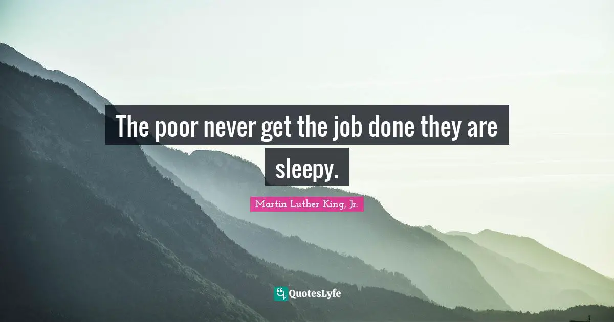 The poor never get the job done they are sleepy.