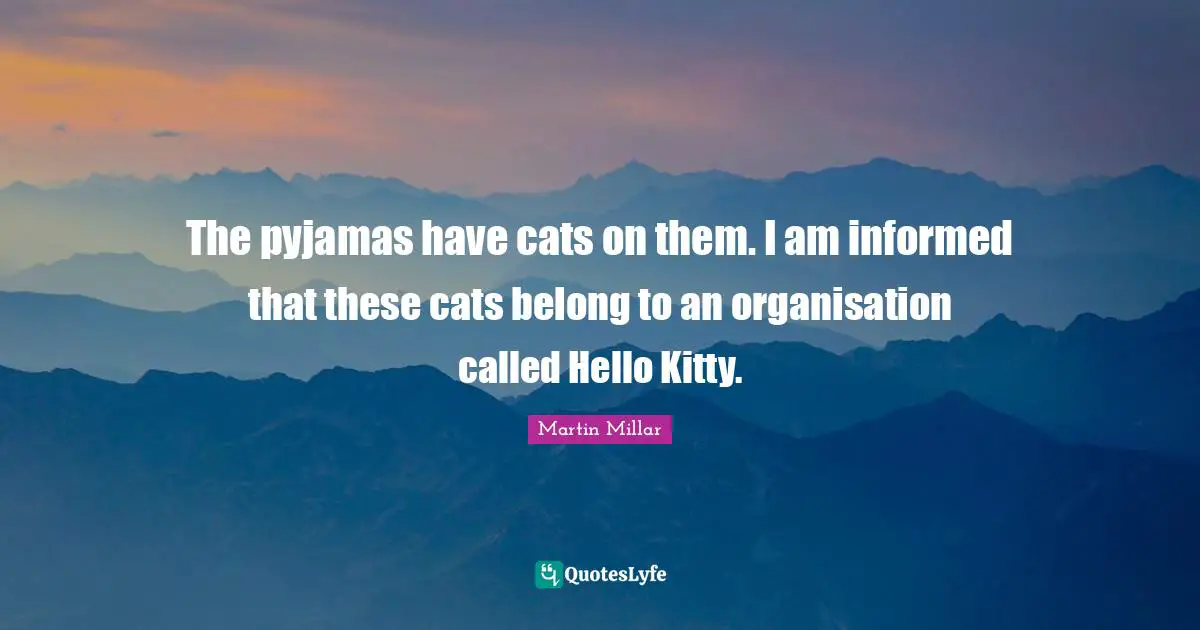 The pyjamas have cats on them. I am informed that these cats belong to an organisation called Hello Kitty.