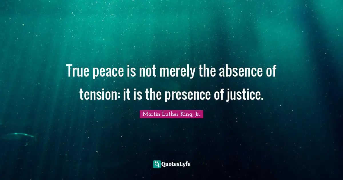 Tension Quotes: "True peace is not merely the absence of tension: it is the presence of justice."