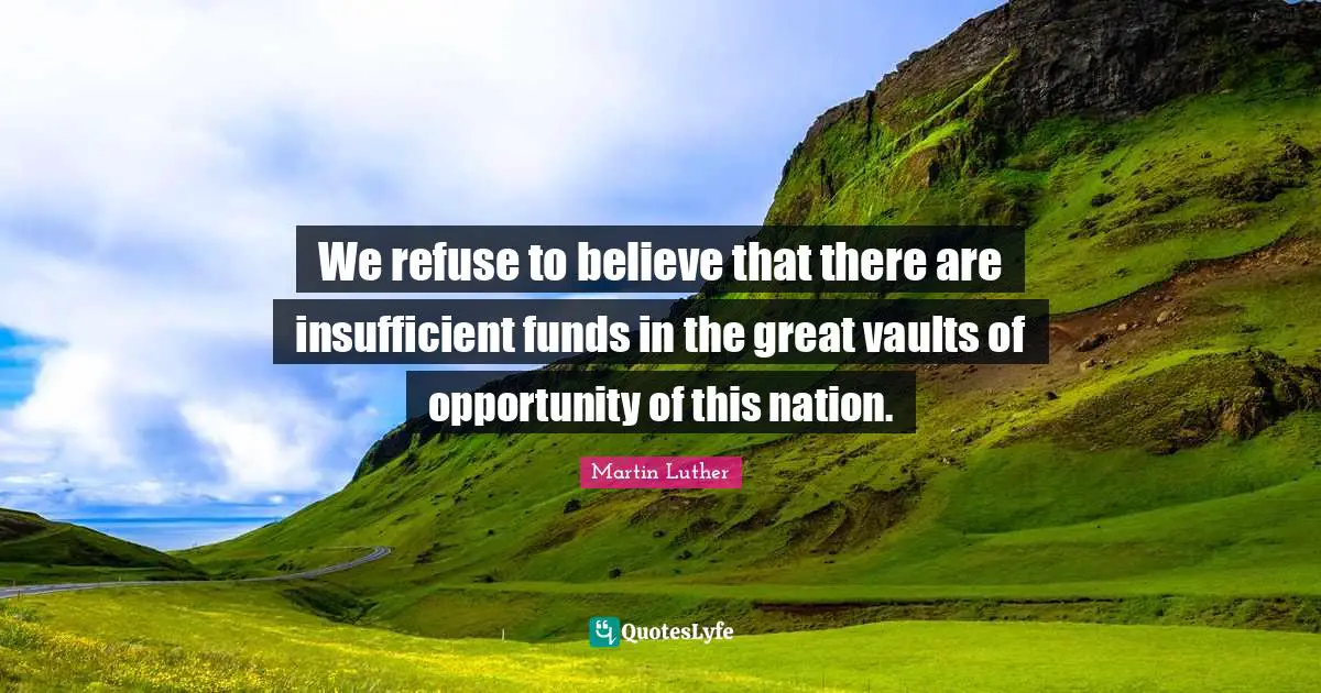 Vaults Quotes: "We refuse to believe that there are insufficient funds in the great vaults of opportunity of this nation."