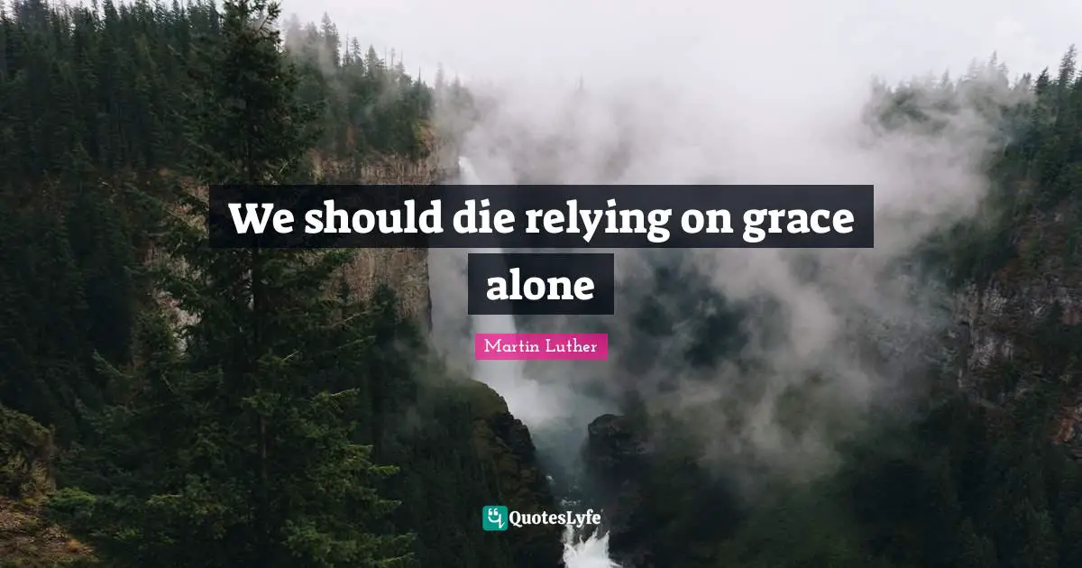 We should die relying on grace alone