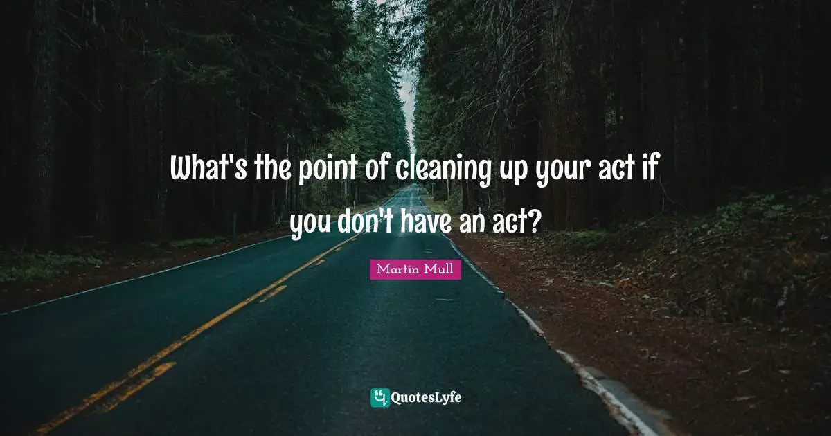 What's the point of cleaning up your act if you don't have an act?