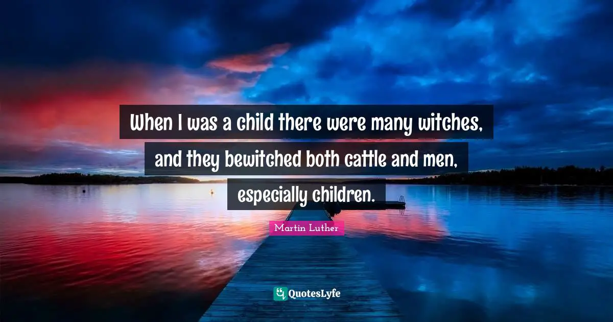 When I was a child there were many witches, and they bewitched both cattle and men, especially children.