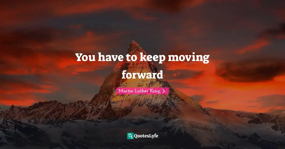 Keep Moving Quotes: "You have to keep moving forward"
