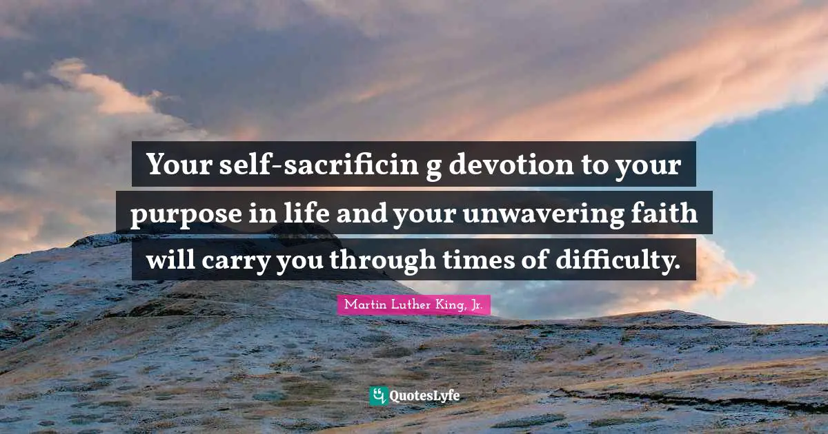 Your self-sacrificin g devotion to your purpose in life and your unwavering faith will carry you through times of difficulty.