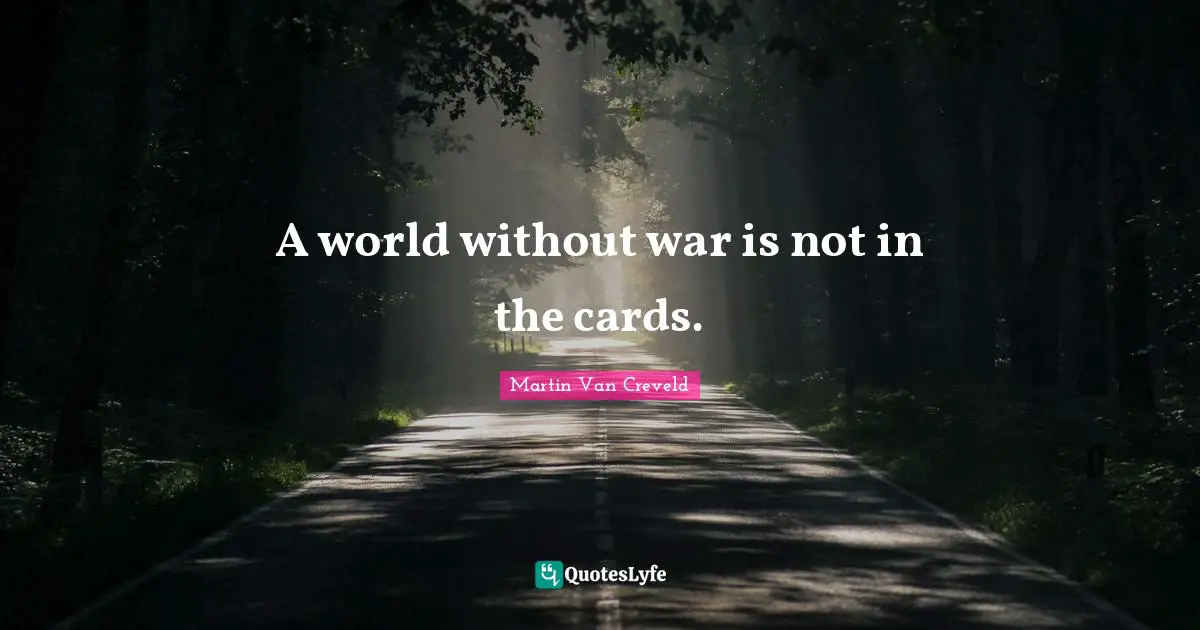 A world without war is not in the cards.